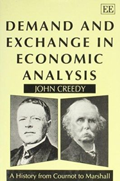 DEMAND AND EXCHANGE IN ECONOMIC ANALYSIS: A History from Cournot to Marshall by John Creedy 9781852785307