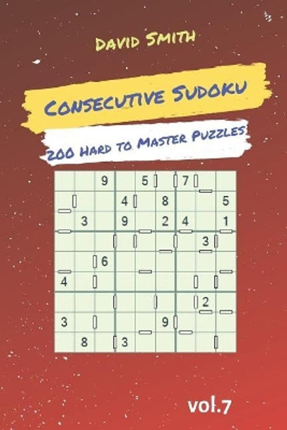 Consecutive Sudoku - 200 Hard to Master Puzzles Vol.7 by David Smith 9781090499844