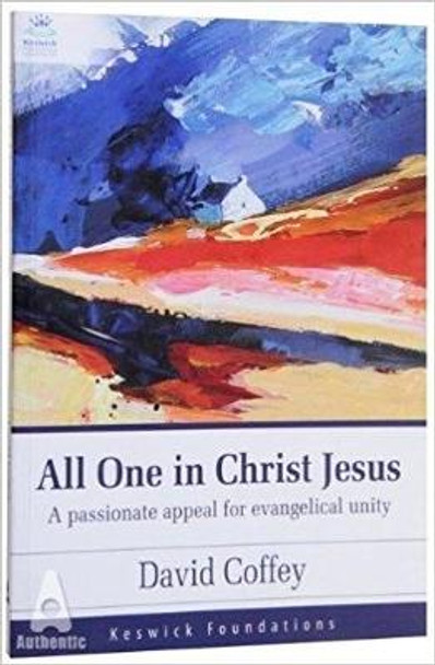 All One in Christ Jesus: A Passionate Appeal for Evangelical Unity by David Coffey