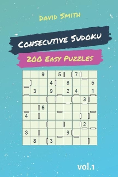 Consecutive Sudoku - 200 Easy Puzzles Vol.1 by David Smith 9781090496645