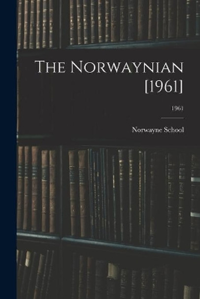 The Norwaynian [1961]; 1961 by N C ) Norwayne School (Fremont 9781013308628