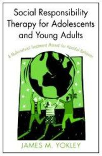 Social Responsibility Therapy for Adolescents and Young Adults: A Multicultural Treatment Manual for Harmful Behavior by James M. Yokley 9780789031204