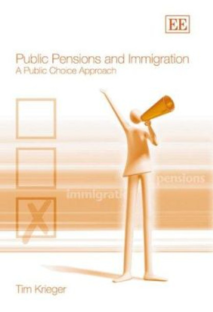 Public Pensions and Immigration: A Public Choice Approach by Tim Krieger 9781845424404