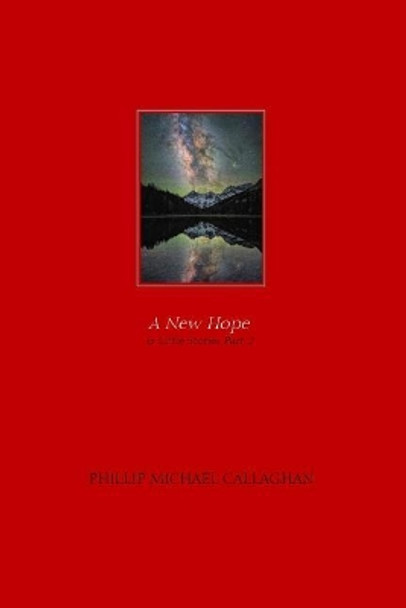 A New Hope & Little Stories Part 2 by Phillip Michael Callaghan 9781090825391