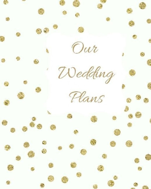 Our Wedding Plans: Complete Wedding Plan Guide to Help the Bride & Groom Organize Their Big Day. White Cover Design with Gold Polka Dots by Lilac House 9781090863409