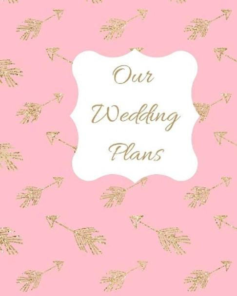 Our Wedding Plans: Complete Wedding Plan Guide to Help the Bride & Groom Organize Their Big Day. Gold Arrows on Pink Background Cover by Lilac House 9781090863478