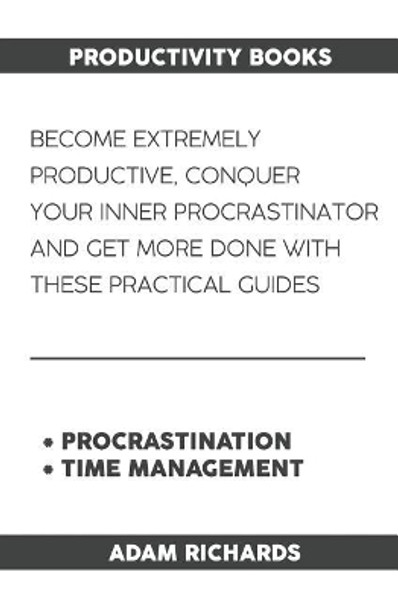 Productivity Books: Become Extremely Productive, Conquer Your Inner Procrastinator and Get More Done with These Practical Guides by Adam Richards 9781091228214