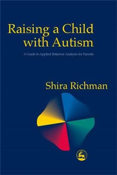 Raising a Child with Autism: A Guide to Applied Behavior Analysis for Parents by Shira Richman