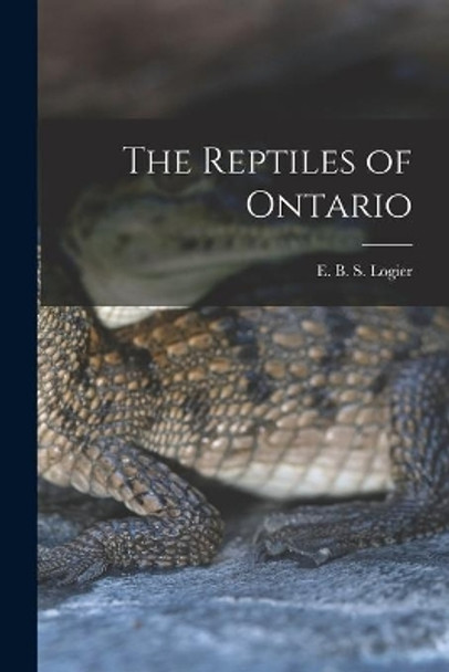 The Reptiles of Ontario by E B S (Eugene Bernard Shel Logier 9781014125767