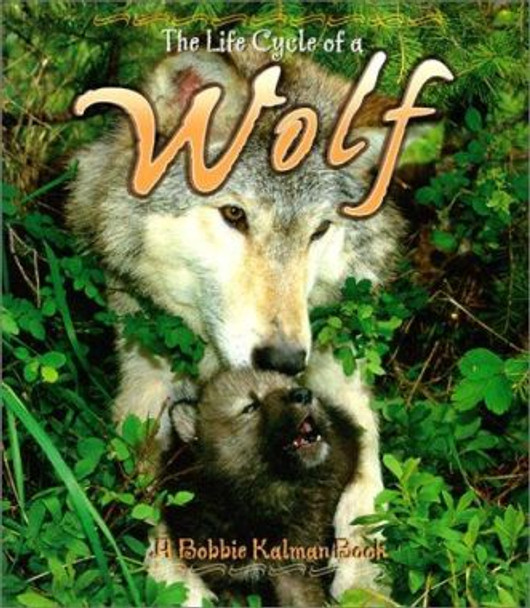 The Life Cycle of the Wolf by Bobbie Kalman 9780778706878