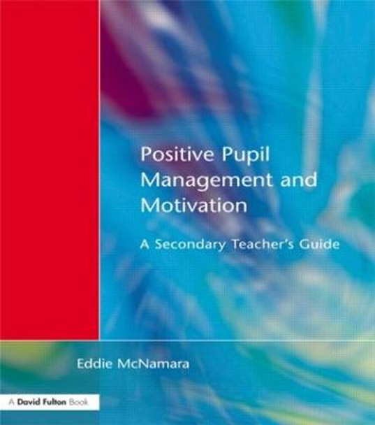 Positive Pupil Management and Motivation: A Secondary Teacher's Guide Eddie McNamara 9781853466342