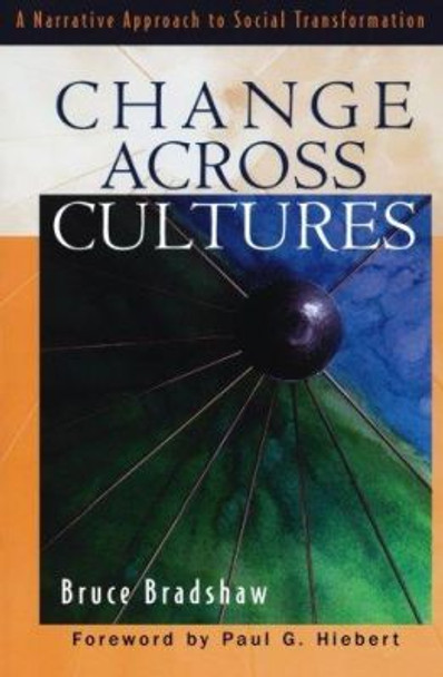 Change Across Cultures: A Narrative Approach to Social Transformation by Bruce Bradshaw 9780801022890