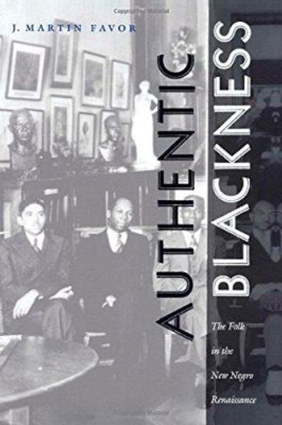 Authentic Blackness: The Folk in the New Negro Renaissance by J. Martin Favor 9780822323457