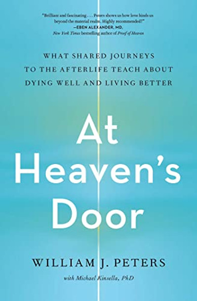 At Heaven's Door: What Shared Journeys to the Afterlife Teach About Dying Well and Living Better by William J. Peters 9781982199876