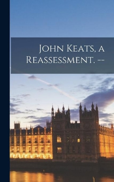 John Keats, a Reassessment. -- by Anonymous 9781013854644