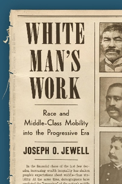 White Man's Work: Race and Middle-Class Mobility into the Progressive Era by Joseph O. Jewell 9781469673493