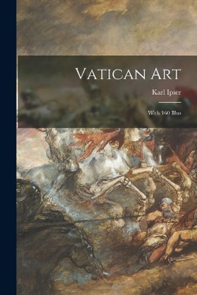 Vatican Art; With 160 Illus by Karl Ipser 9781013671449