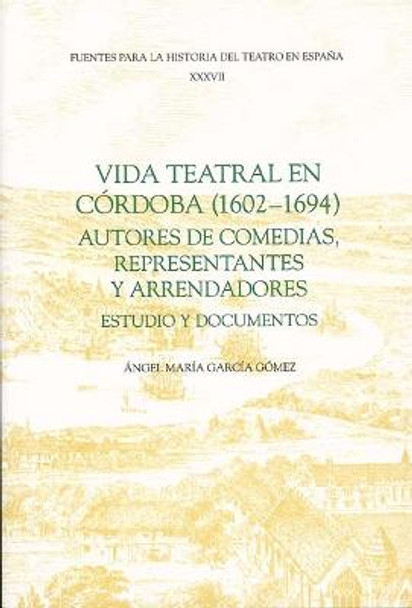 Vida teatral en Cordoba (1602-1694): autores de - Estudio y documentos by Angel Maria Garcia Gomez