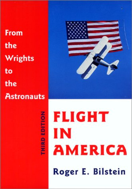 Flight in America: From the Wrights to the Astronauts by Roger E. Bilstein 9780801866852