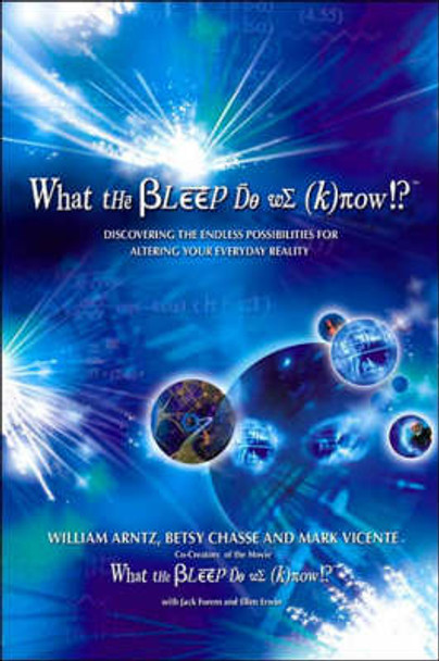 What the Bleep Do We Know?: Discovering the Endless Possibilities for Altering Your Everyday Reality by William Arntz 9780757305627