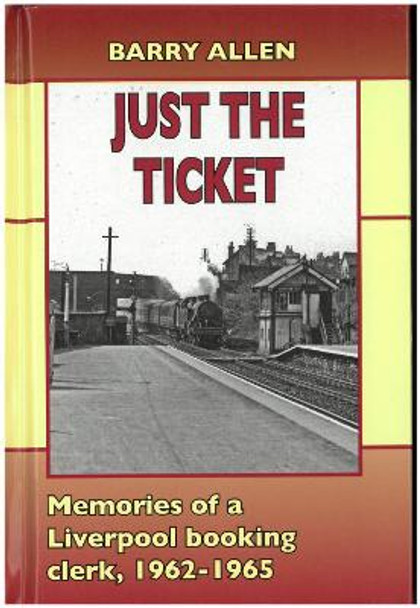 Just the ticket: Memories of a Liverpool booking clerk, 1962-1965 by Barry Allen