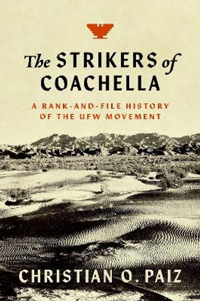 The Strikers of Coachella: A Rank-and-File History of the UFW Movement by Christian O. Paiz 9781469672144