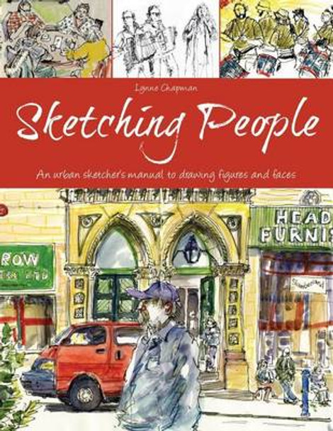 Sketching People: An Urban Sketcher's Manual to Drawing Figures and Faces by Lynne Chapman 9781438007267