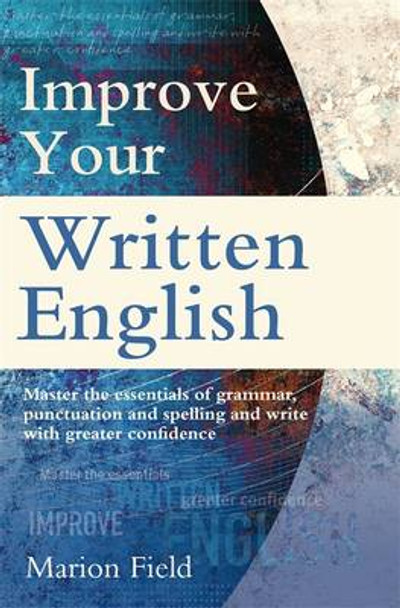 Improve Your Written English: The essentials of grammar, punctuation and spelling by Marion Field 9780716023968