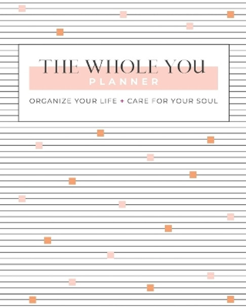 The Whole You Planner: Organize Your Life + Care for Your Soul by Gina Schade 9780578368894