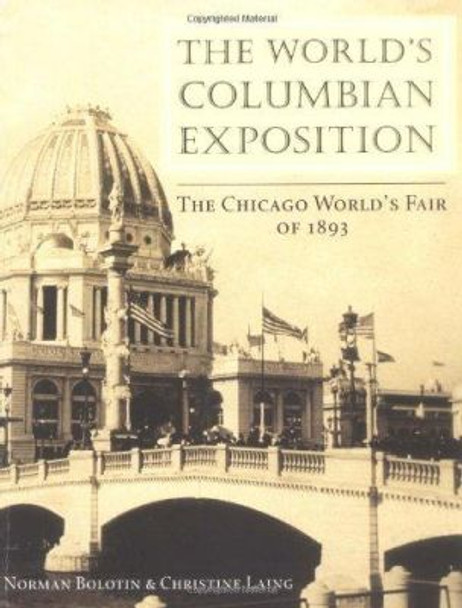 The World's Columbian Exposition: The Chicago World's Fair of 1893 by Norman Bolotin 9780252070815