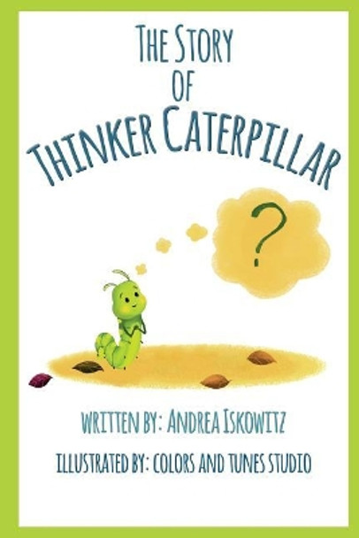 The Story of Thinker Caterpillar by Andrea Iskowitz 9780998430607