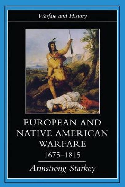 European and Native American Warfare 1675-1815 by Armstrong Starkey