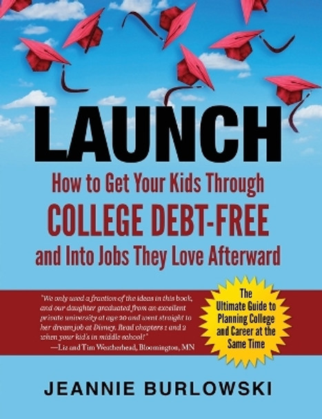 Launch: How to Get Your Kids Through College Debt-Free and Into Jobs They Love Afterward by Jeannie Burlowski 9780998488608