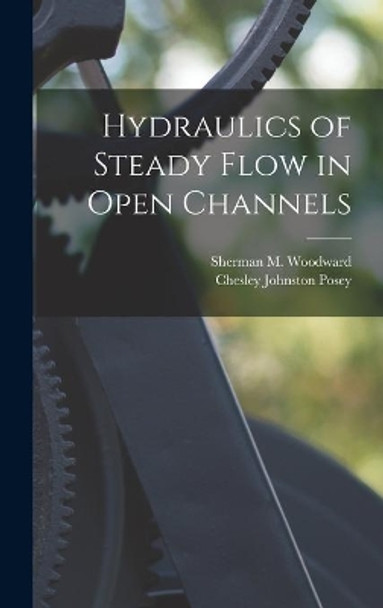 Hydraulics of Steady Flow in Open Channels by Sherman M (Sherman Melvill Woodward 9781013679889