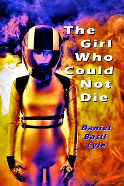 The Girl Who Could Not Die by Daniel Lyle 9780998593722