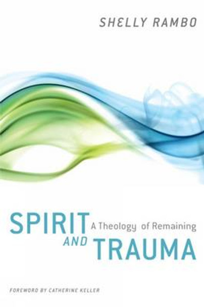 Spirit and Trauma: A Theology of Remaining by Shelly Rambo 9780664235031