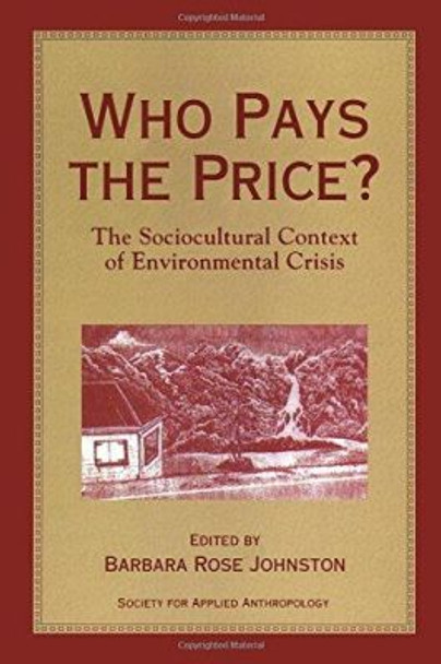 Who Pays the Price?: The Sociocultural Context Of Environmental Crisis by Barbara R. Johnston 9781559633031