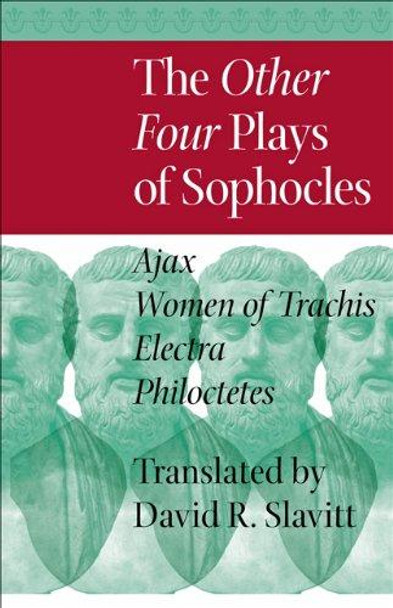 The Other Four Plays of Sophocles: <I>Ajax, Women of Trachis, Electra, </I>and <I>Philoctetes</I> by Sophocles 9781421411361
