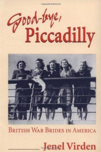 Good-bye, Piccadilly: BRITISH WAR BRIDES IN AMERICA by Jenel Virden 9780252065286