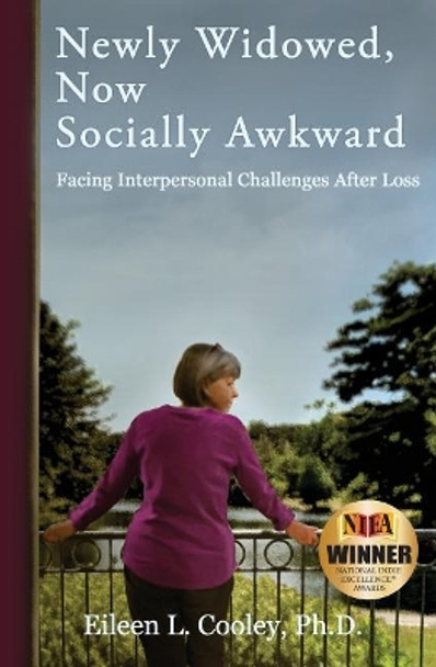 Newly Widowed, Now Socially Awkward: Facing Interpersonal Challenges After Loss by Eileen L Cooley Ph D 9780998477800