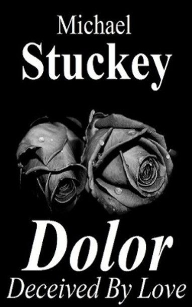 Dolor: Deceived by Love by Michael Stuckey Jr 9780998671529