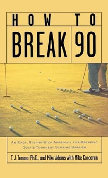 How to Break 90: An Easy, Step-By-Step Approach for Breaking Golf's Toughest Scoring Barrier by Tomasi 9780071836364