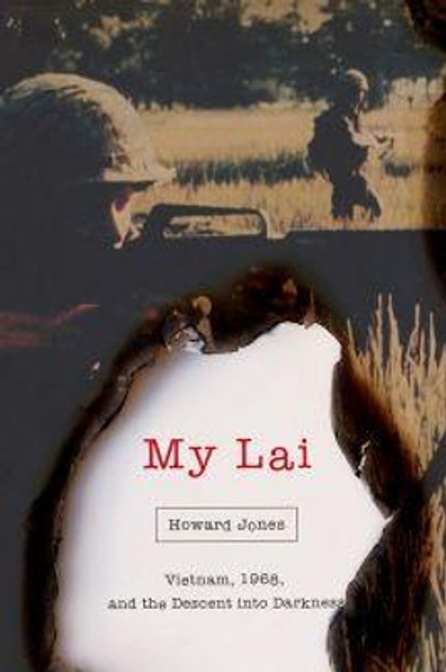 My Lai: Vietnam, 1968, and the Descent into Darkness by Howard Jones 9780195393606