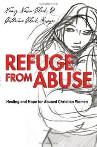 Refuge from Abuse: Healing and Hope for Abused Christian Women by Chair Dept of Sociology Nancy Nason-Clark 9780830832033