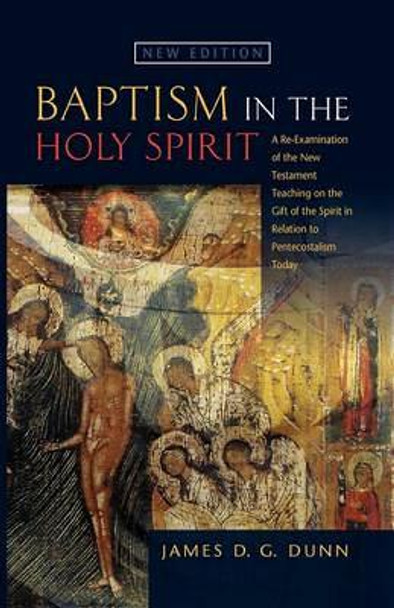 Baptism in the Holy Spirit: A Re-examination of the New Testament Teaching on the Gift of the Spirit in Relation to Pentecostalism Today by James D. G. Dunn 9780334043881