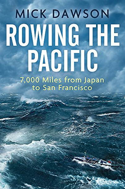 Rowing the Pacific: 7,000 Miles from Japan to San Francisco Mick Dawson 9781472140418 Rowing the Pacific: 7,000 Miles from Japan to San Francisco Mick Dawson 9781472140418