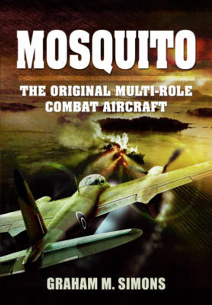 Mosquito: The Original Multi-Role Combat Aircraft by Graham M. Simons 9781783400713