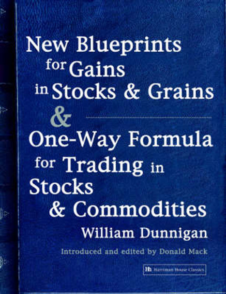 New Blueprints for Gains in Stocks and Grains and One-way Formula for Trading in Stocks and Commodities by William Dunnigan 9781897597576