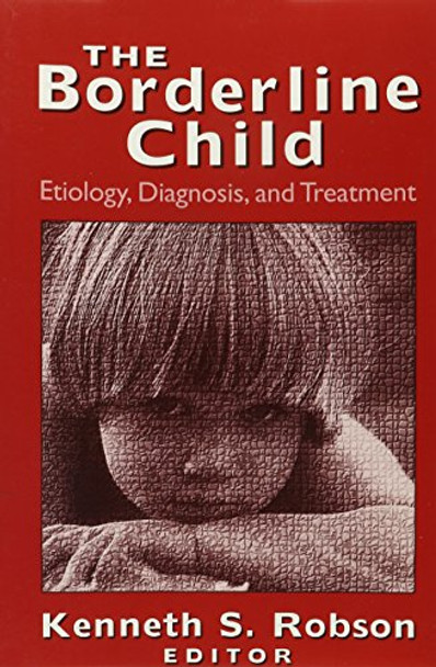 Borderline Child: Etiology, Diagnosis and Treatment by Kenneth S. Robson 9780765700902