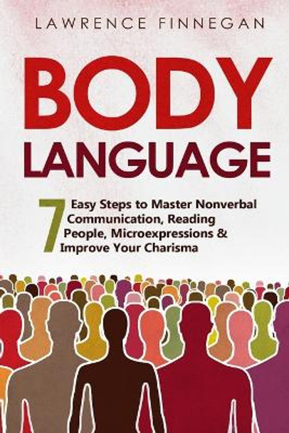 Body Language: 7 Easy Steps to Master Nonverbal Communication, Reading People, Microexpressions & Improve Your Charisma by Lawrence Finnegan 9781088182154